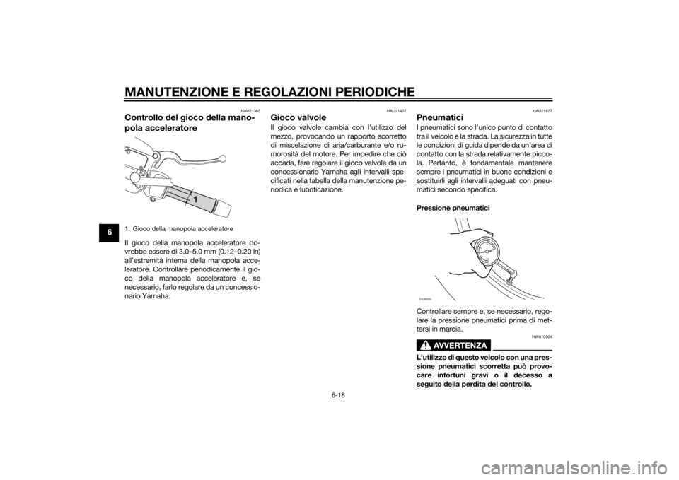 YAMAHA XMAX 125 2014 Manuale duso (in Italian) MANUTENZIONE E REGOLAZIONI PERIODICHE
6-18
6
HAU21385
Controllo del gioco della mano-
pola acceleratoreIl gioco della manopola acceleratore do-
vrebbe essere di 3.0–5.0 mm (0.12–0.20 in)
all’est YAMAHA XMAX 125 2014 Manuale duso (in Italian) MANUTENZIONE E REGOLAZIONI PERIODICHE
6-18
6
HAU21385
Controllo del gioco della mano-
pola acceleratoreIl gioco della manopola acceleratore do-
vrebbe essere di 3.0–5.0 mm (0.12–0.20 in)
all’est