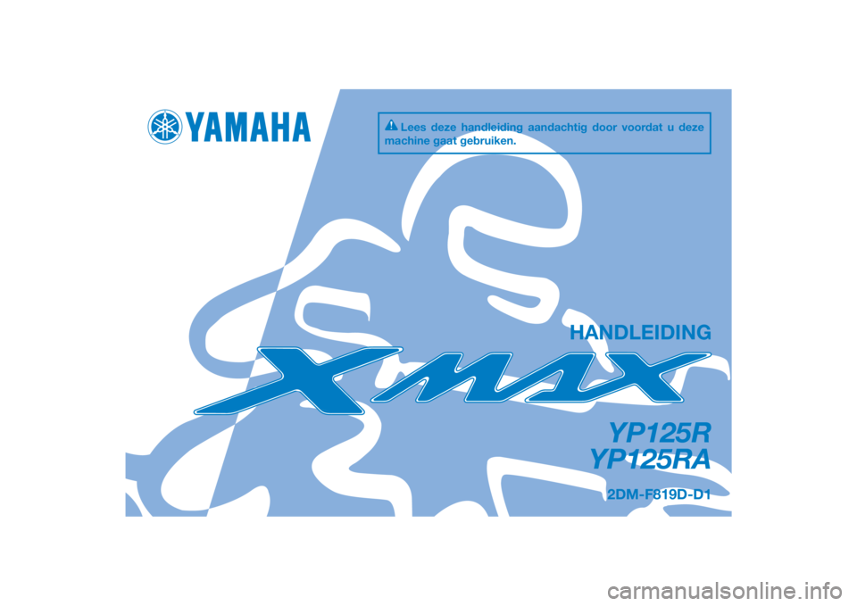 YAMAHA XMAX 125 2014  Instructieboekje (in Dutch) DIC183
YP125R
YP125RA
HANDLEIDING
2DM-F819D-D1
Lees deze handleiding aandachtig door voordat u deze 
machine gaat gebruiken.
[Dutch  (D)] 