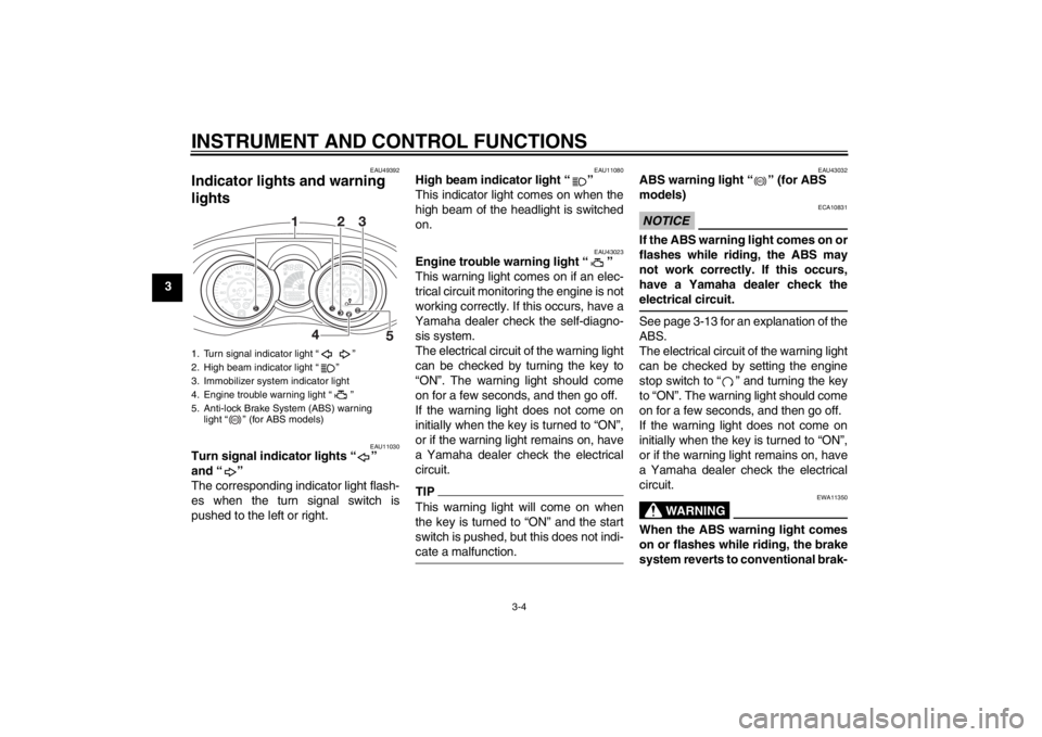 YAMAHA XMAX 125 2013 Owners Manual INSTRUMENT AND CONTROL FUNCTIONS
3-4
3
EAU49392
Indicator lights and warning
lights
EAU11030
Turn signal indicator lights “ ”
and “ ”
The corresponding indicator light flash-
es when the t YAMAHA XMAX 125 2013 Owners Manual INSTRUMENT AND CONTROL FUNCTIONS
3-4
3
EAU49392
Indicator lights and warning
lights
EAU11030
Turn signal indicator lights “ ”
and “ ”
The corresponding indicator light flash-
es when the t