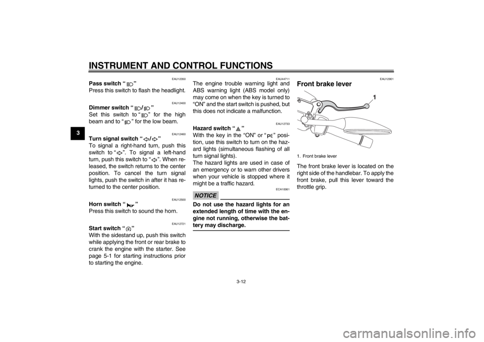YAMAHA XMAX 125 2013 Owners Manual INSTRUMENT AND CONTROL FUNCTIONS
3-12
3
EAU12350
Pass switch “ ”
Press this switch to flash the headlight.
EAU12400
Dimmer switch “ / ”
Set this switch to “ ” for the high
beam and to YAMAHA XMAX 125 2013 Owners Manual INSTRUMENT AND CONTROL FUNCTIONS
3-12
3
EAU12350
Pass switch “ ”
Press this switch to flash the headlight.
EAU12400
Dimmer switch “ / ”
Set this switch to “ ” for the high
beam and to