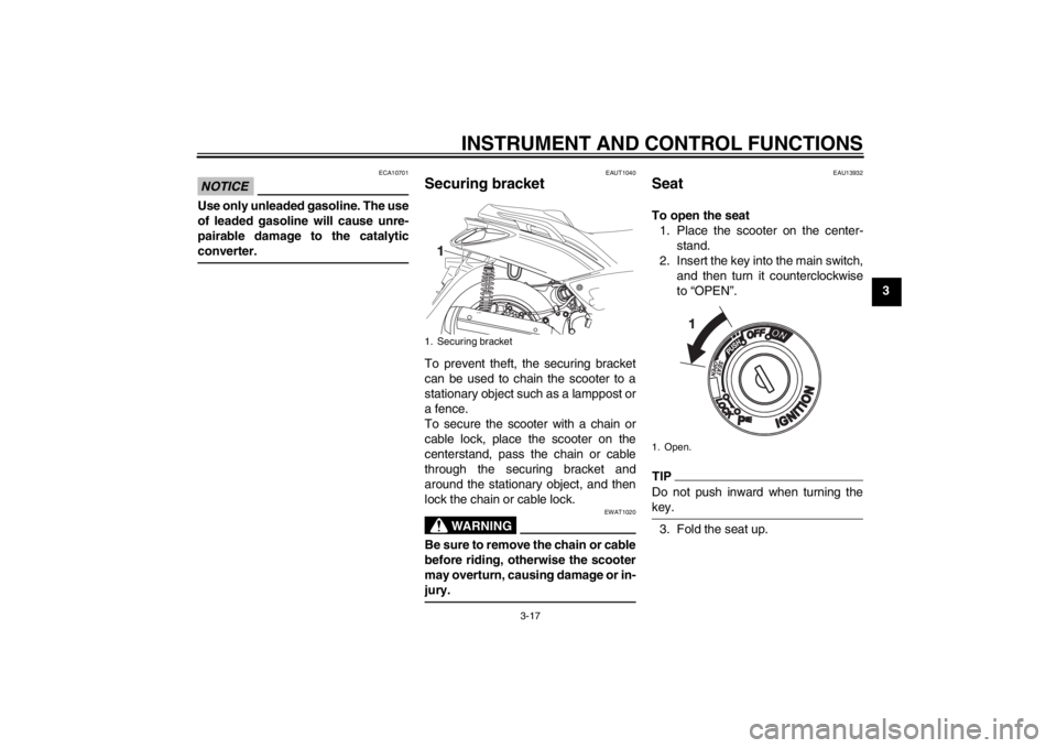YAMAHA XMAX 125 2013 Owners Guide INSTRUMENT AND CONTROL FUNCTIONS
3-17
3
NOTICE
ECA10701
Use only unleaded gasoline. The use
of leaded gasoline will cause unre-
pairable damage to the catalytic
converter.
EAUT1040
Securing bracket To YAMAHA XMAX 125 2013 Owners Guide INSTRUMENT AND CONTROL FUNCTIONS
3-17
3
NOTICE
ECA10701
Use only unleaded gasoline. The use
of leaded gasoline will cause unre-
pairable damage to the catalytic
converter.
EAUT1040
Securing bracket To