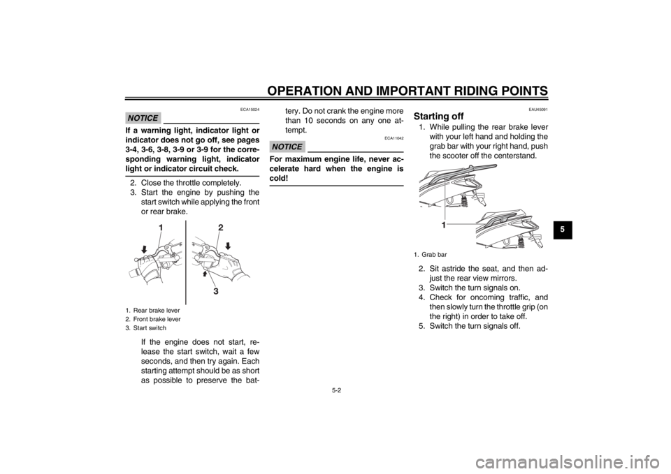 YAMAHA XMAX 125 2013 Service Manual OPERATION AND IMPORTANT RIDING POINTS
5-2
5
NOTICE
ECA15024
If a warning light, indicator light or
indicator does not go off, see pages
3-4, 3-6, 3-8, 3-9 or 3-9 for the corre-
sponding warning light, YAMAHA XMAX 125 2013 Service Manual OPERATION AND IMPORTANT RIDING POINTS
5-2
5
NOTICE
ECA15024
If a warning light, indicator light or
indicator does not go off, see pages
3-4, 3-6, 3-8, 3-9 or 3-9 for the corre-
sponding warning light,