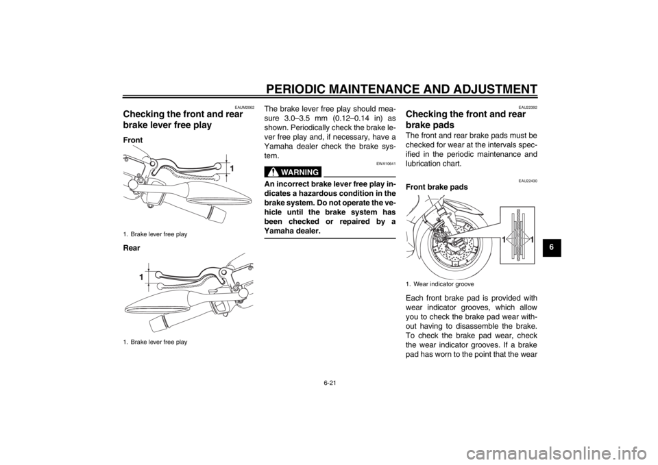 YAMAHA XMAX 125 2013 Repair Manual PERIODIC MAINTENANCE AND ADJUSTMENT
6-21
6
EAUM2062
Checking the front and rear
brake lever free play Front
RearThe brake lever free play should mea-
sure 3.0–3.5 mm (0.12–0.14 in) as
shown. Peri YAMAHA XMAX 125 2013 Repair Manual PERIODIC MAINTENANCE AND ADJUSTMENT
6-21
6
EAUM2062
Checking the front and rear
brake lever free play Front
RearThe brake lever free play should mea-
sure 3.0–3.5 mm (0.12–0.14 in) as
shown. Peri