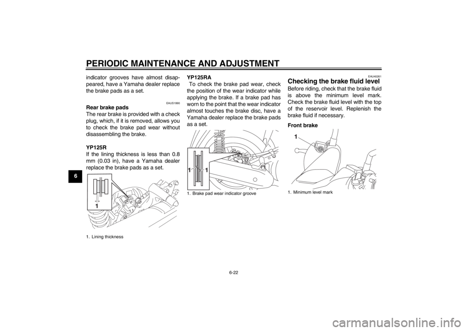 YAMAHA XMAX 125 2013 Repair Manual PERIODIC MAINTENANCE AND ADJUSTMENT
6-22
6indicator grooves have almost disap-
peared, have a Yamaha dealer replace
the brake pads as a set.
EAUS1990
Rear brake pads
The rear brake is provided with a YAMAHA XMAX 125 2013 Repair Manual PERIODIC MAINTENANCE AND ADJUSTMENT
6-22
6indicator grooves have almost disap-
peared, have a Yamaha dealer replace
the brake pads as a set.
EAUS1990
Rear brake pads
The rear brake is provided with a