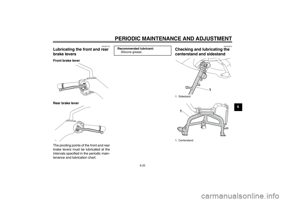 YAMAHA XMAX 125 2013 Manual PDF PERIODIC MAINTENANCE AND ADJUSTMENT
6-25
6
EAU23172
Lubricating the front and rear
brake levers Front brake lever
Rear brake lever
The pivoting points of the front and rear
brake levers must be lubri YAMAHA XMAX 125 2013 Manual PDF PERIODIC MAINTENANCE AND ADJUSTMENT
6-25
6
EAU23172
Lubricating the front and rear
brake levers Front brake lever
Rear brake lever
The pivoting points of the front and rear
brake levers must be lubri