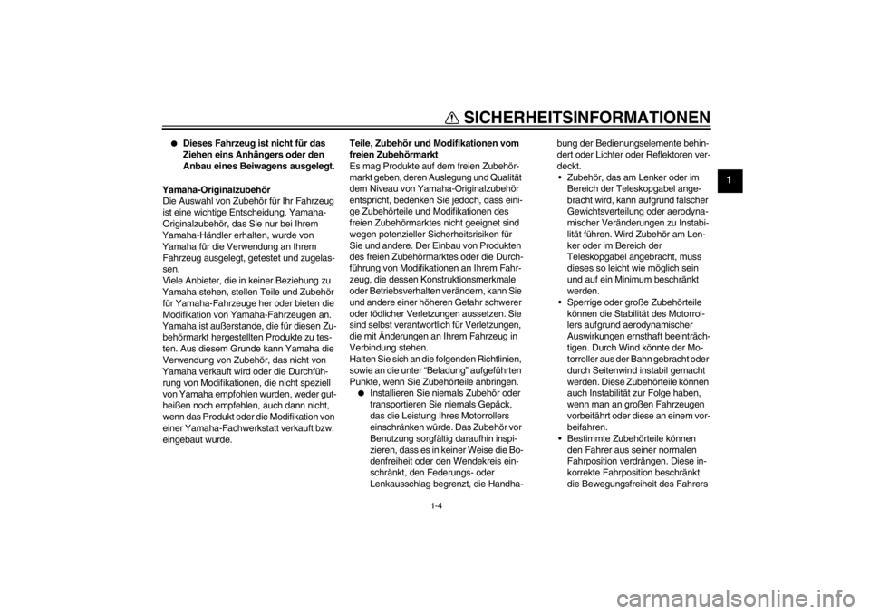 YAMAHA XMAX 125 2013 Betriebsanleitungen (in German) SICHERHEITSINFORMATIONEN
1-4
1
●
Dieses Fahrzeug ist nicht für das
Ziehen eins Anhängers oder den
Anbau eines Beiwagens ausgelegt.
Yamaha-Originalzubehör
Die Auswahl von Zubehör für Ihr Fahrz YAMAHA XMAX 125 2013 Betriebsanleitungen (in German) SICHERHEITSINFORMATIONEN
1-4
1
●
Dieses Fahrzeug ist nicht für das
Ziehen eins Anhängers oder den
Anbau eines Beiwagens ausgelegt.
Yamaha-Originalzubehör
Die Auswahl von Zubehör für Ihr Fahrz