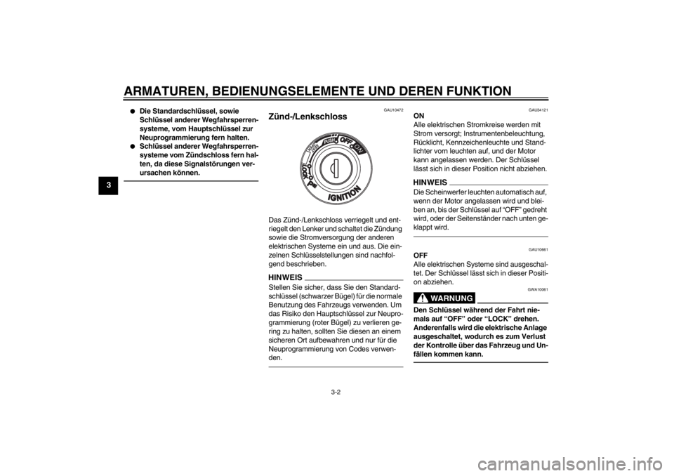 YAMAHA XMAX 125 2013 Betriebsanleitungen (in German) ARMATUREN, BEDIENUNGSELEMENTE UND DEREN FUNKTION
3-2
3
●
Die Standardschlüssel, sowie
Schlüssel anderer Wegfahrsperren-
systeme, vom Hauptschlüssel zur
Neuprogrammierung fern halten.
●
Schlü YAMAHA XMAX 125 2013 Betriebsanleitungen (in German) ARMATUREN, BEDIENUNGSELEMENTE UND DEREN FUNKTION
3-2
3
●
Die Standardschlüssel, sowie
Schlüssel anderer Wegfahrsperren-
systeme, vom Hauptschlüssel zur
Neuprogrammierung fern halten.
●
Schlü