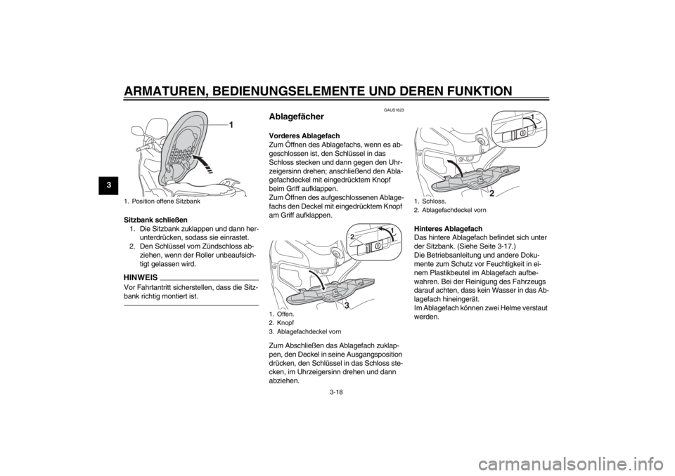 YAMAHA XMAX 125 2013  Betriebsanleitungen (in German) ARMATUREN, BEDIENUNGSELEMENTE UND DEREN FUNKTION
3-18
3
Sitzbank schließen
1. Die Sitzbank zuklappen und dann her-
unterdrücken, sodass sie einrastet.
2. Den Schlüssel vom Zündschloss ab-
ziehen, 