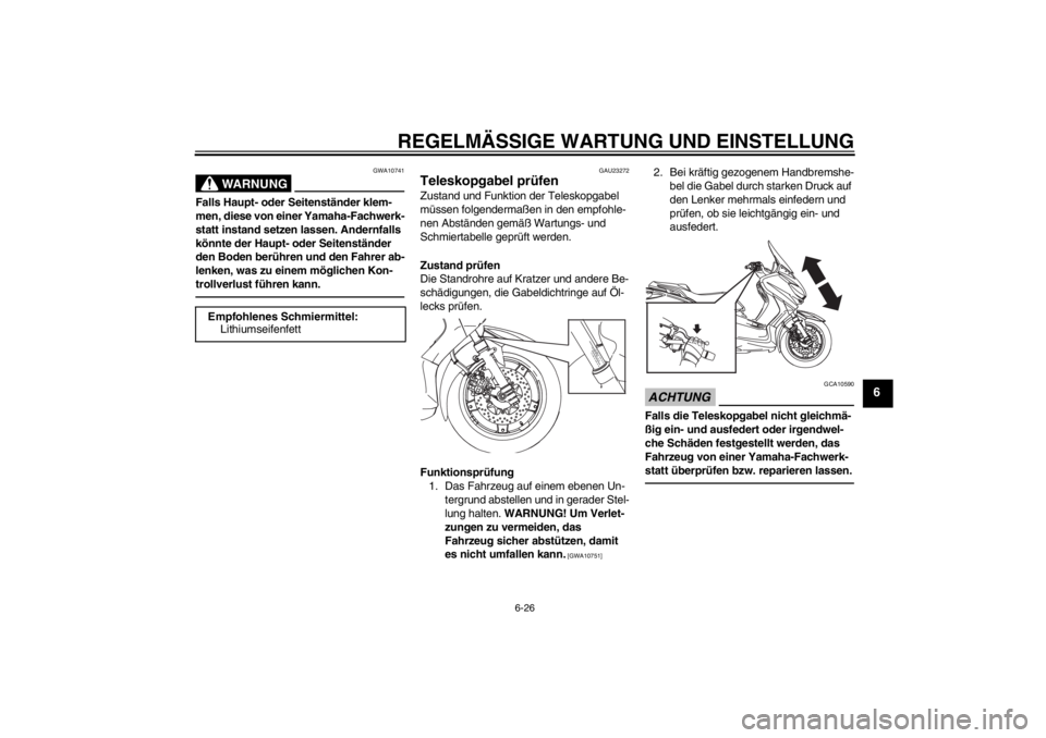 YAMAHA XMAX 125 2013 Betriebsanleitungen (in German) REGELMÄSSIGE WARTUNG UND EINSTELLUNG
6-26
6
WARNUNG
GWA10741
Falls Haupt- oder Seitenständer klem-
men, diese von einer Yamaha-Fachwerk-
statt instand setzen lassen. Andernfalls
könnte der Haupt- YAMAHA XMAX 125 2013 Betriebsanleitungen (in German) REGELMÄSSIGE WARTUNG UND EINSTELLUNG
6-26
6
WARNUNG
GWA10741
Falls Haupt- oder Seitenständer klem-
men, diese von einer Yamaha-Fachwerk-
statt instand setzen lassen. Andernfalls
könnte der Haupt-