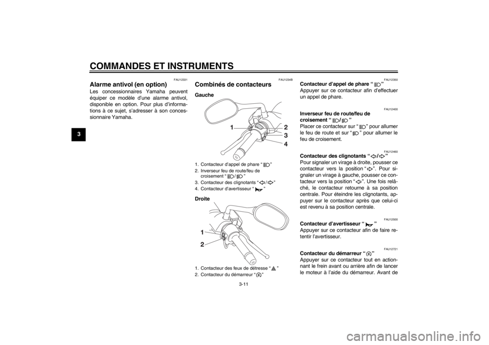 YAMAHA XMAX 125 2013 Notices Demploi (in French) COMMANDES ET INSTRUMENTS
3-11
3
FAU12331
Alarme antivol (en option) Les concessionnaires Yamaha peuvent
équiper ce modèle d’une alarme antivol,
disponible en option. Pour plus d’informa-
tions YAMAHA XMAX 125 2013 Notices Demploi (in French) COMMANDES ET INSTRUMENTS
3-11
3
FAU12331
Alarme antivol (en option) Les concessionnaires Yamaha peuvent
équiper ce modèle d’une alarme antivol,
disponible en option. Pour plus d’informa-
tions