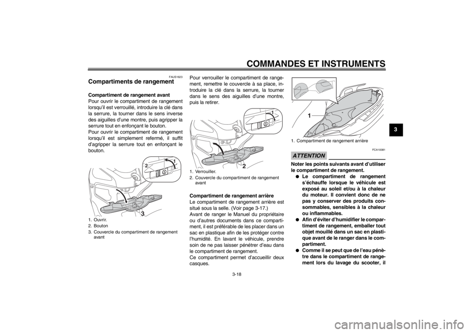 YAMAHA XMAX 125 2013 Notices Demploi (in French) COMMANDES ET INSTRUMENTS
3-18
3
FAUS1623
Compartiments de rangement Compartiment de rangement avant
Pour ouvrir le compartiment de rangement
lorsqu’il est verrouillé, introduire la clé dans
la ser YAMAHA XMAX 125 2013 Notices Demploi (in French) COMMANDES ET INSTRUMENTS
3-18
3
FAUS1623
Compartiments de rangement Compartiment de rangement avant
Pour ouvrir le compartiment de rangement
lorsqu’il est verrouillé, introduire la clé dans
la ser