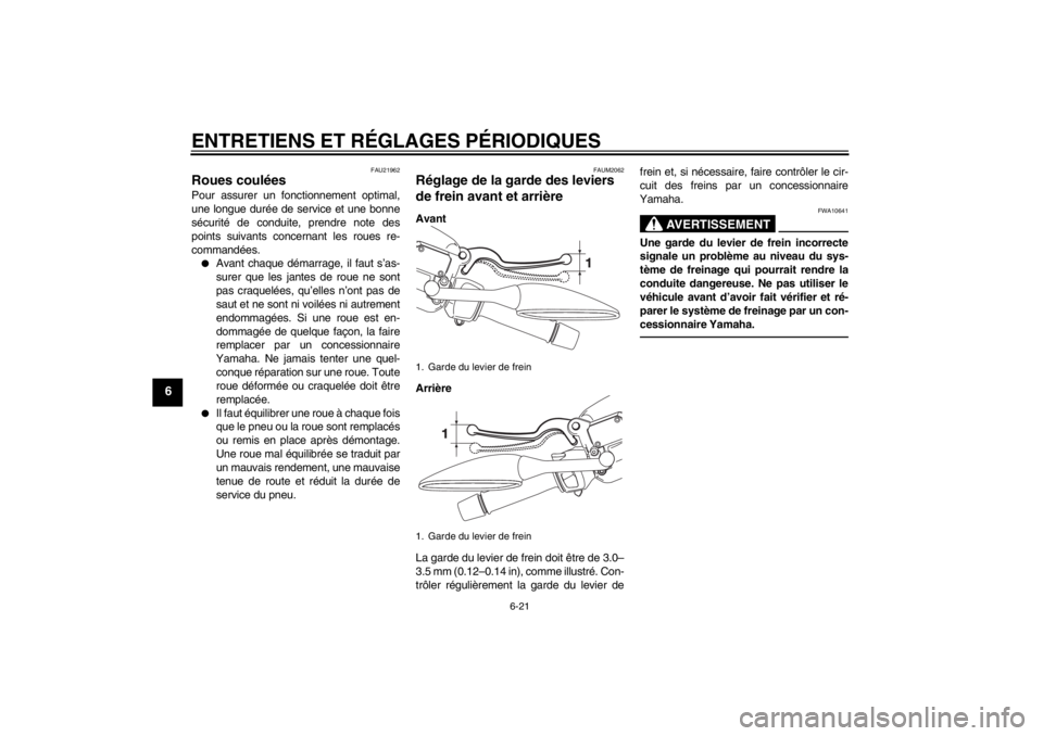 YAMAHA XMAX 125 2013 Notices Demploi (in French) ENTRETIENS ET RÉGLAGES PÉRIODIQUES
6-21
6
FAU21962
Roues coulées Pour assurer un fonctionnement optimal,
une longue durée de service et une bonne
sécurité de conduite, prendre note des
points su YAMAHA XMAX 125 2013 Notices Demploi (in French) ENTRETIENS ET RÉGLAGES PÉRIODIQUES
6-21
6
FAU21962
Roues coulées Pour assurer un fonctionnement optimal,
une longue durée de service et une bonne
sécurité de conduite, prendre note des
points su