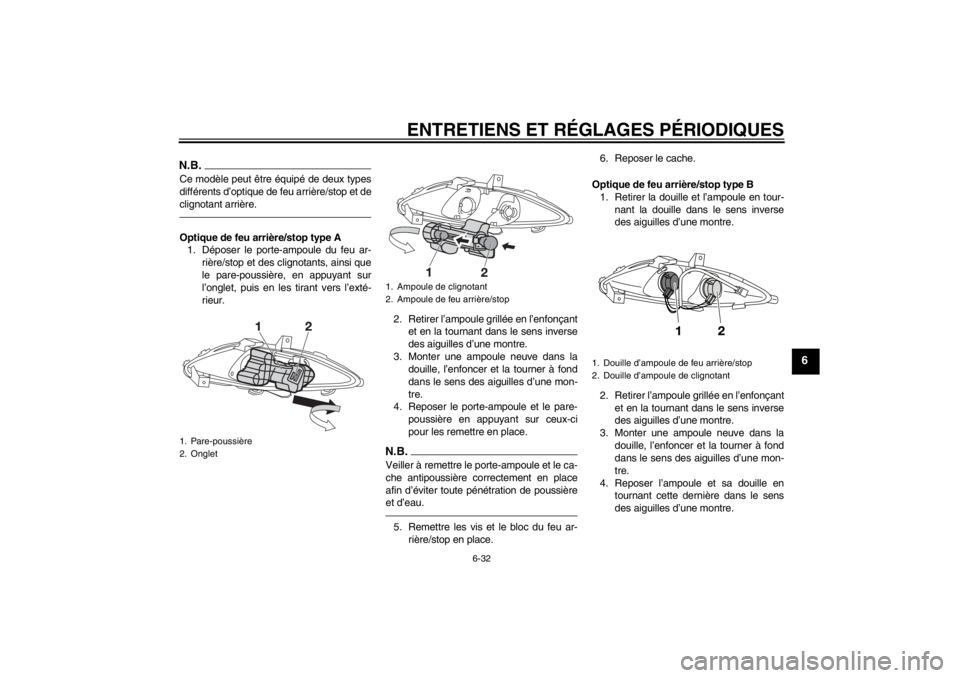 YAMAHA XMAX 125 2013 Notices Demploi (in French) ENTRETIENS ET RÉGLAGES PÉRIODIQUES
6-32
6
N.B.Ce modèle peut être équipé de deux types
différents d’optique de feu arrière/stop et de
clignotant arrière.Optique de feu arrière/stop type A
YAMAHA XMAX 125 2013 Notices Demploi (in French) ENTRETIENS ET RÉGLAGES PÉRIODIQUES
6-32
6
N.B.Ce modèle peut être équipé de deux types
différents d’optique de feu arrière/stop et de
clignotant arrière.Optique de feu arrière/stop type A