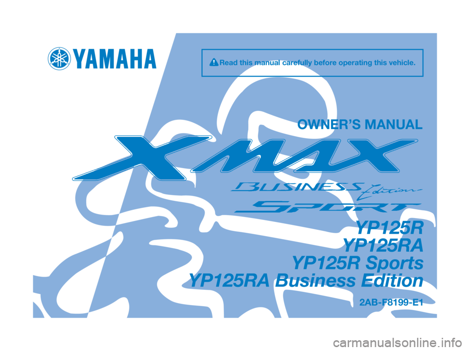 YAMAHA XMAX 125 2012  Owners Manual 2AB-F8199-E1
YP125R
YP125RA
YP125R Sports
YP125RA Business Edition
OWNER’S MANUAL
Read this manual carefully before operating this vehicle. 