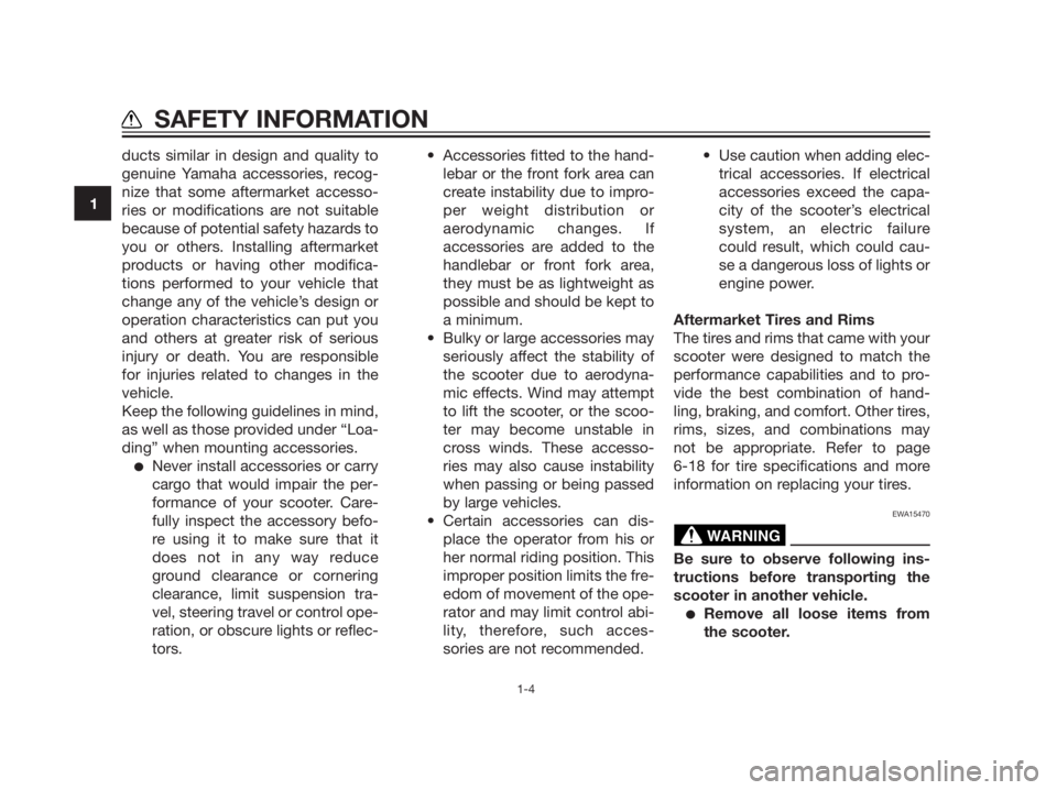 YAMAHA XMAX 125 2012  Owners Manual ducts similar in design and quality to
genuine Yamaha accessories, recog-
nize that some aftermarket accesso-
ries or modifications are not suitable
because of potential safety hazards to
you or other