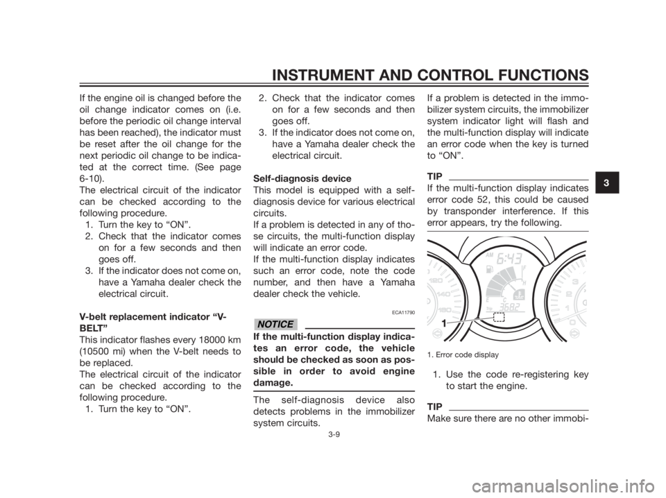 YAMAHA XMAX 125 2012  Owners Manual If the engine oil is changed before the
oil change indicator comes on (i.e.
before the periodic oil change interval
has been reached), the indicator must
be reset after the oil change for the
next per