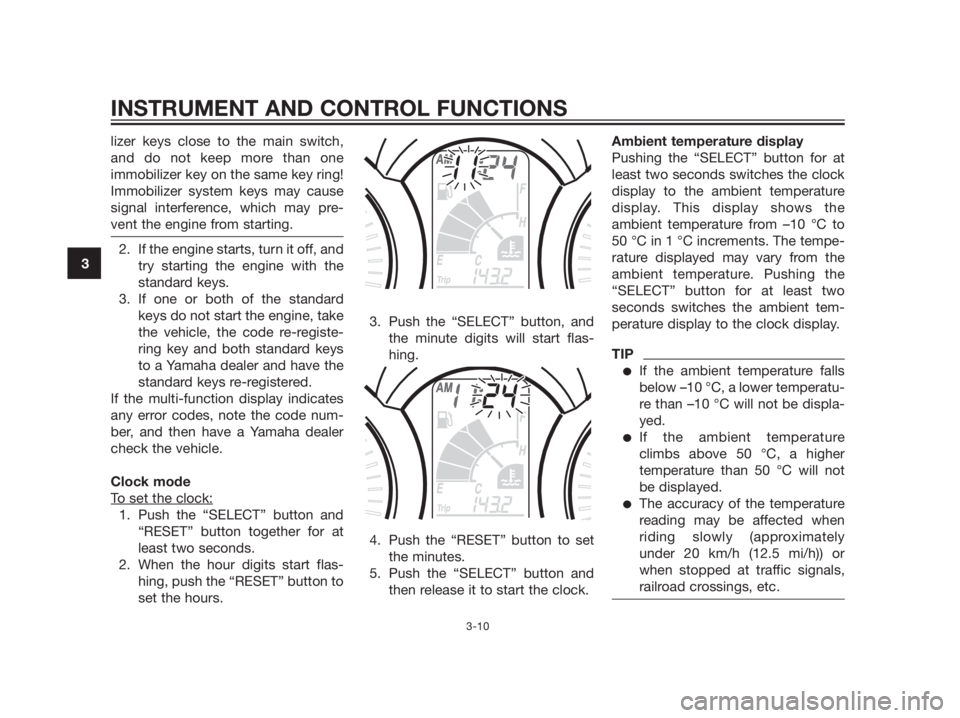 YAMAHA XMAX 125 2012  Owners Manual lizer keys close to the main switch,
and do not keep more than one
immobilizer key on the same key ring!
Immobilizer system keys may cause
signal interference, which may pre-
vent the engine from star