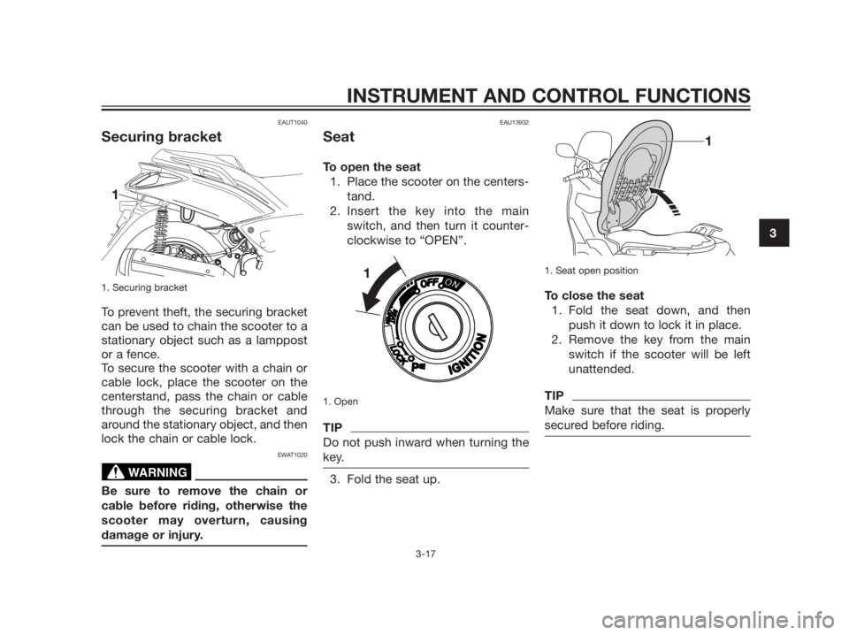 YAMAHA XMAX 125 2012 Owners Guide EAUT1040
Securing bracket
1. Securing bracket
To prevent theft, the securing bracket 
can be used to chain the scooter to a
stationary object such as a lamppost
or a fence.
To secure the scooter with 