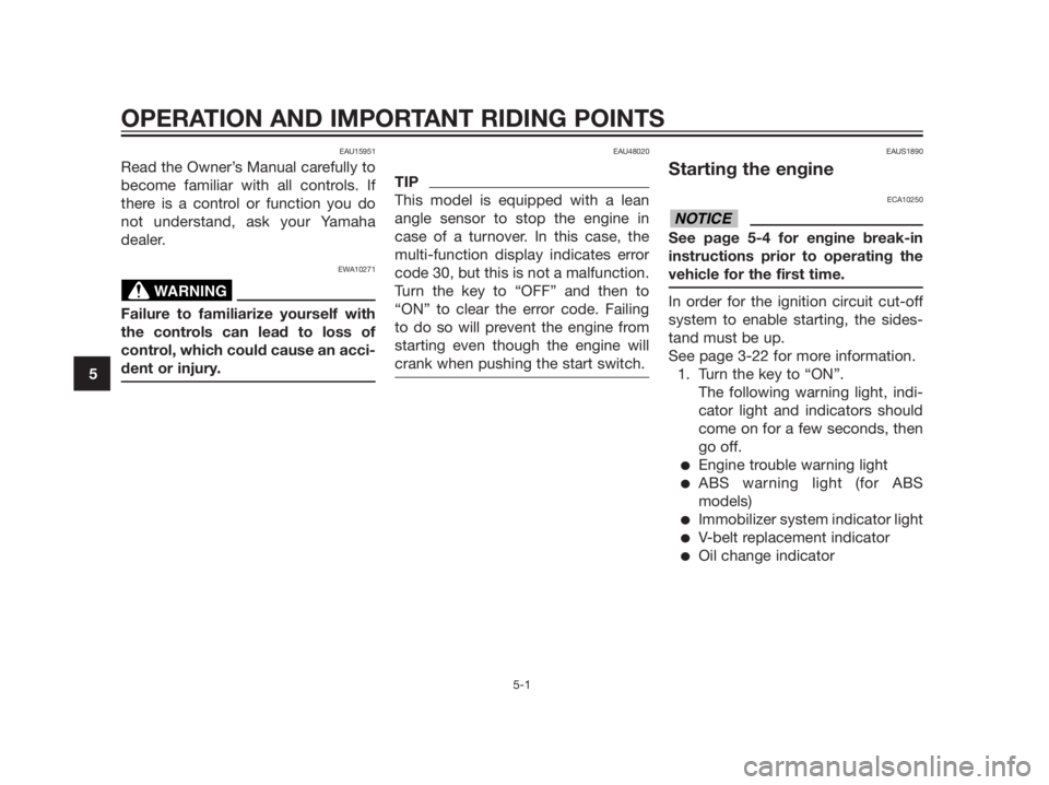 YAMAHA XMAX 125 2012  Owners Manual EAU15951
Read the Owner’s Manual carefully to
become familiar with all controls. If
there is a control or function you do
not understand, ask your Yamaha
dealer.
EWA10271
Failure to familiarize your