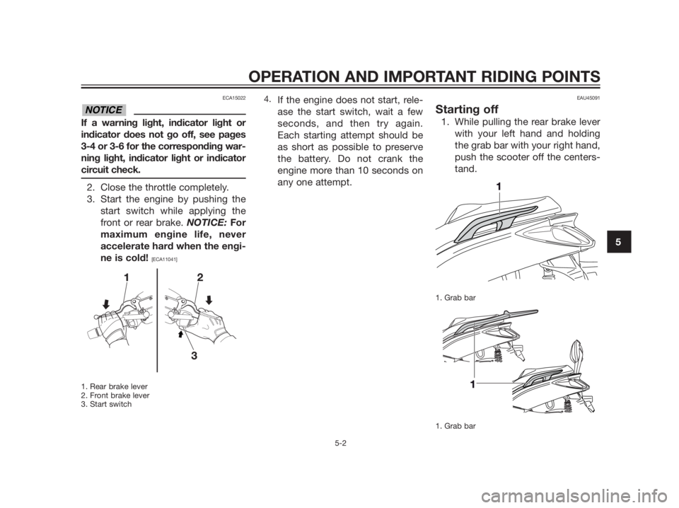 YAMAHA XMAX 125 2012 Service Manual ECA15022
If a warning light, indicator light or
indicator does not go off, see pages
3-4 or 3-6 for the corresponding war-
ning light, indicator light or indicator
circuit check.
2. Close the throttle