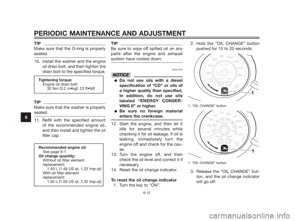 YAMAHA XMAX 125 2012 Workshop Manual TIP
Make sure that the O-ring is properly
seated.
10. Install the washer and the engine
oil drain bolt, and then tighten the
drain bolt to the specified torque.
TIP
Make sure that the washer is proper