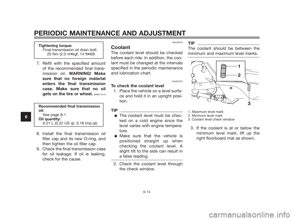 YAMAHA XMAX 125 2012 Repair Manual 7. Refill with the specified amount
of the recommended final trans-
mission oil. WARNING! Make
sure that no foreign material
enters the final transmission
case. Make sure that no oil
gets on the tire YAMAHA XMAX 125 2012 Repair Manual 7. Refill with the specified amount
of the recommended final trans-
mission oil. WARNING! Make
sure that no foreign material
enters the final transmission
case. Make sure that no oil
gets on the tire