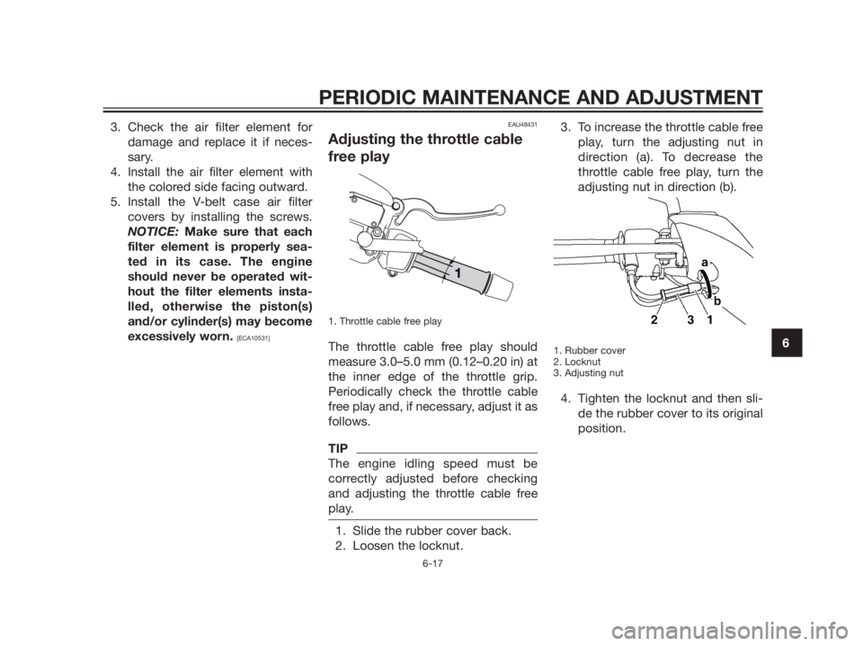 YAMAHA XMAX 125 2012 Repair Manual 3. Check the air filter element for
damage and replace it if neces-
sary.
4. Install the air filter element with
the colored side facing outward.
5. Install the V-belt case air filter
covers by instal YAMAHA XMAX 125 2012 Repair Manual 3. Check the air filter element for
damage and replace it if neces-
sary.
4. Install the air filter element with
the colored side facing outward.
5. Install the V-belt case air filter
covers by instal