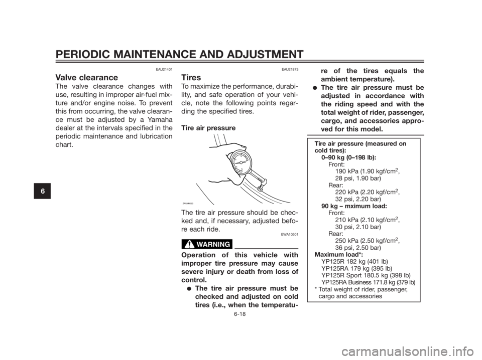 YAMAHA XMAX 125 2012 Repair Manual EAU21401
Valve clearance
The valve clearance changes with
use, resulting in improper air-fuel mix-
ture and/or engine noise. To prevent
this from occurring, the valve clearan-
ce must be adjusted by a YAMAHA XMAX 125 2012 Repair Manual EAU21401
Valve clearance
The valve clearance changes with
use, resulting in improper air-fuel mix-
ture and/or engine noise. To prevent
this from occurring, the valve clearan-
ce must be adjusted by a