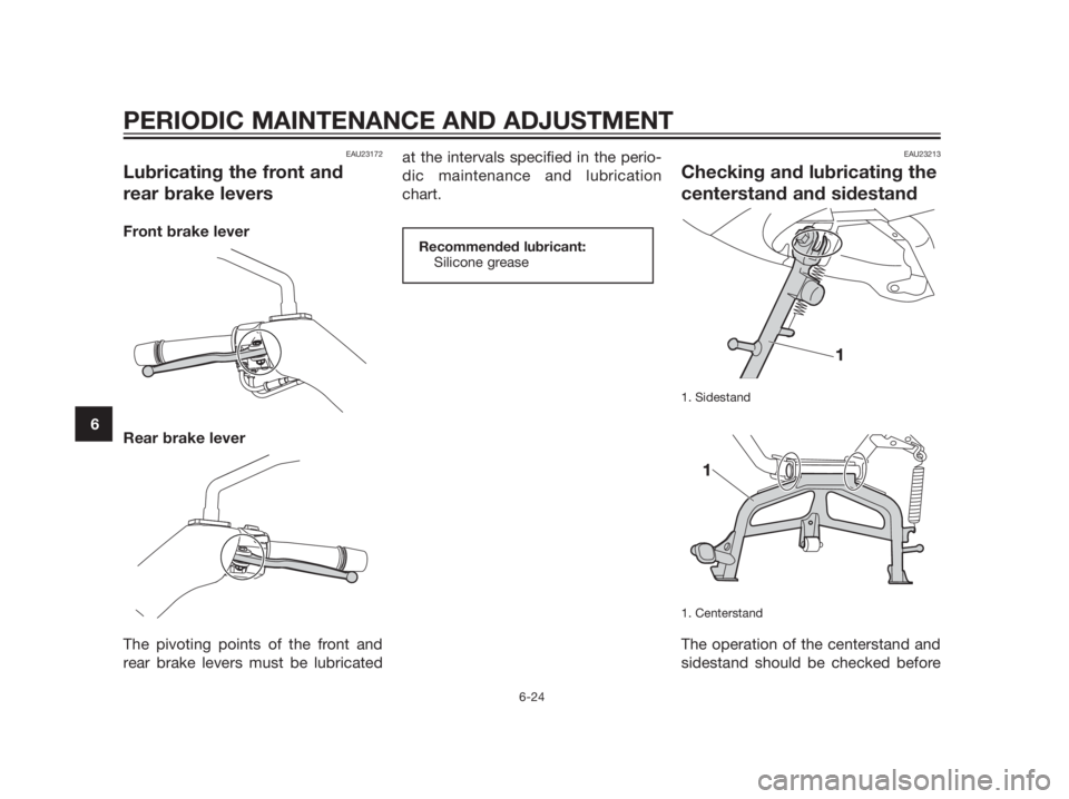 YAMAHA XMAX 125 2012 Manual PDF EAU23172
Lubricating the front and
rear brake levers
Front brake lever
Rear brake lever
The pivoting points of the front and
rear brake levers must be lubricatedat the intervals specified in the perio