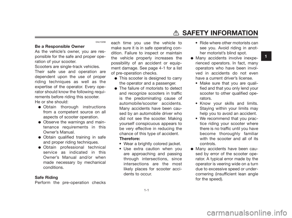 YAMAHA XMAX 125 2012  Owners Manual EAU10266
Be a Responsible Owner
As the vehicle’s owner, you are res-
ponsible for the safe and proper ope-
ration of your scooter.
Scooters are single-track vehicles.
Their safe use and operation ar