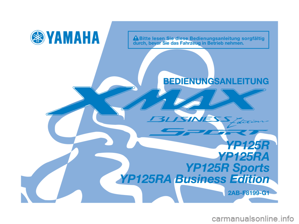 YAMAHA XMAX 125 2012  Betriebsanleitungen (in German) 2AB-F8199-G1
YP125R
YP125RA
YP125R Sports
YP125RA Business Edition
BEDIENUNGSANLEITUNG
Bitte lesen Sie diese Bedienungsanleitung sorgfältig
durch, bevor Sie das Fahrzeug in Betrieb nehmen. 