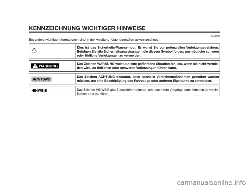 YAMAHA XMAX 125 2012  Betriebsanleitungen (in German) GAU10132
Besonders wichtige Informationen sind in der Anleitung folgendermaßen gekennzeichnet:
Dies ist das Sicherheits-Warnsymbol. Es warnt Sie vor potenziellen Verletzungsgefahren.
Befolgen Sie all