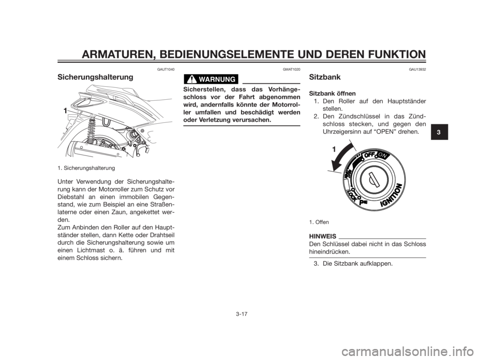 YAMAHA XMAX 125 2012  Betriebsanleitungen (in German) GAUT1040
Sicherungshalterung
1. Sicherungshalterung
Unter Verwendung der Sicherungshalte- 
rung kann der Motorroller zum Schutz vor
Diebstahl an einen immobilen Gegen-
stand, wie zum Beispiel an eine 