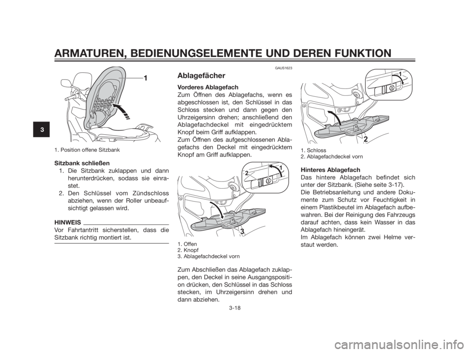 YAMAHA XMAX 125 2012  Betriebsanleitungen (in German) 1. Position offene Sitzbank
Sitzbank schließen
1. Die Sitzbank zuklappen und dann
herunterdrücken, sodass sie einra-
stet.
2. Den Schlüssel vom Zündschloss
abziehen, wenn der Roller unbeauf-
sicht