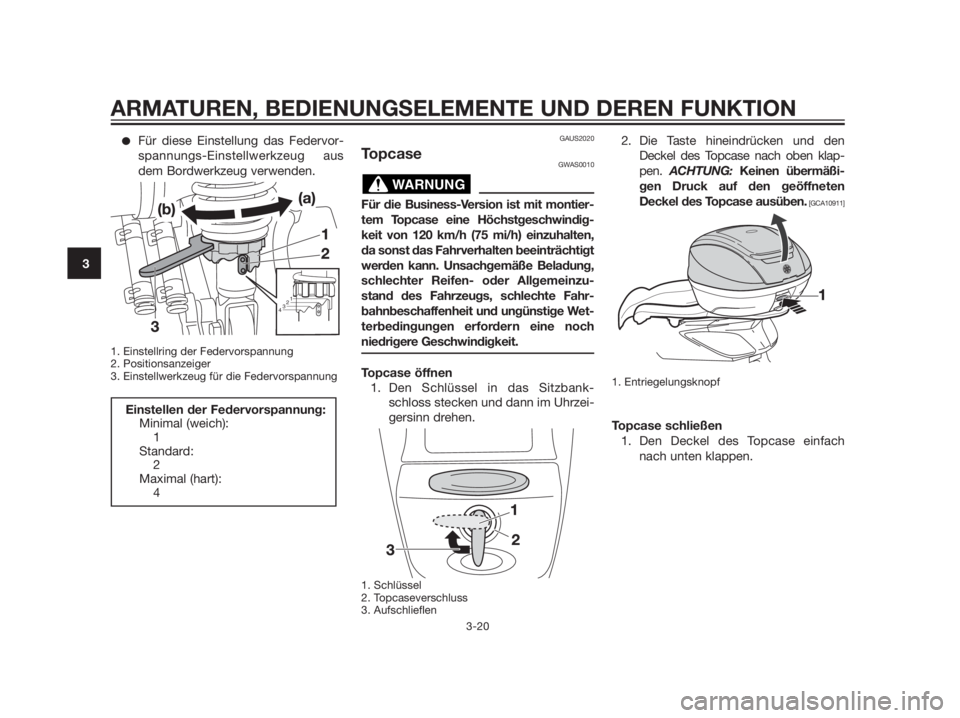 YAMAHA XMAX 125 2012  Betriebsanleitungen (in German) Für diese Einstellung das Federvor-
spannungs-Einstellwerkzeug aus
dem Bordwerkzeug verwenden.
1. Einstellring der Federvorspannung
2. Positionsanzeiger
3. Einstellwerkzeug für die Federvorspannung