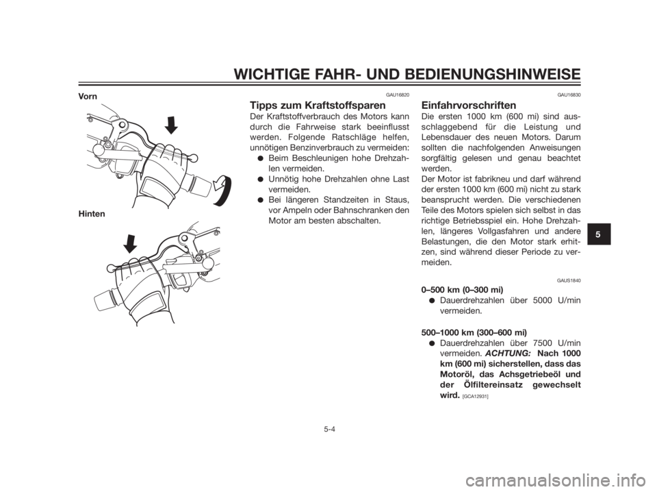 YAMAHA XMAX 125 2012  Betriebsanleitungen (in German) Vo r n
HintenGAU16820
Tipps zum Kraftstoffsparen
Der Kraftstoffverbrauch des Motors kann
durch die Fahrweise stark beeinflusst
werden. Folgende Ratschläge helfen,
unnötigen Benzinverbrauch zu vermei