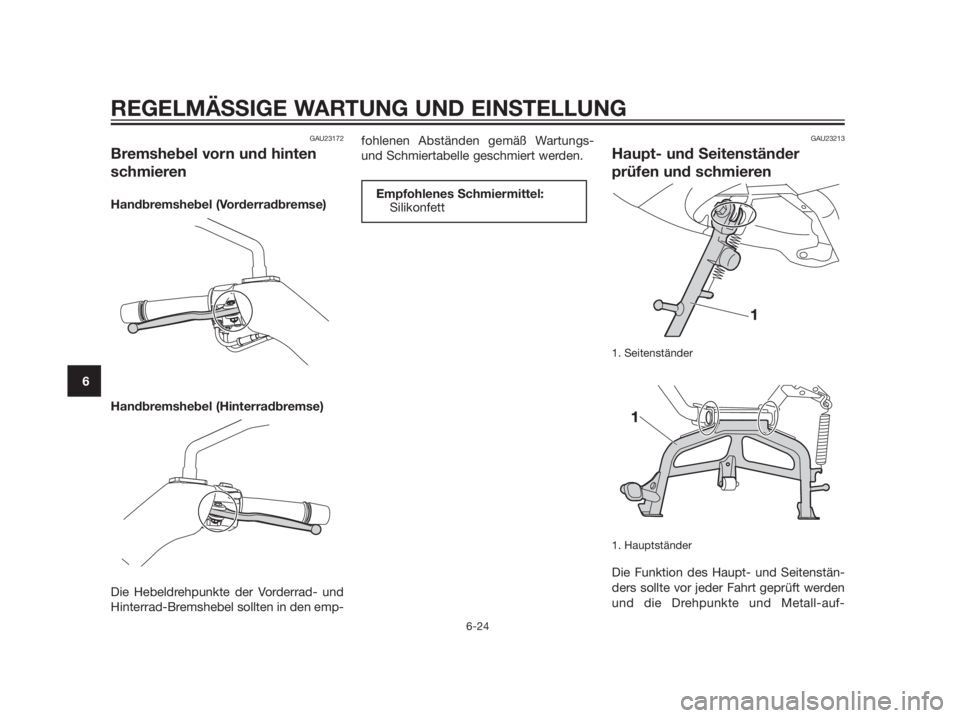 YAMAHA XMAX 125 2012  Betriebsanleitungen (in German) GAU23172
Bremshebel vorn und hinten
schmieren
Handbremshebel (Vorderradbremse)
Handbremshebel (Hinterradbremse)
Die Hebeldrehpunkte der Vorderrad- und
Hinterrad-Bremshebel sollten in den emp-fohlenen 