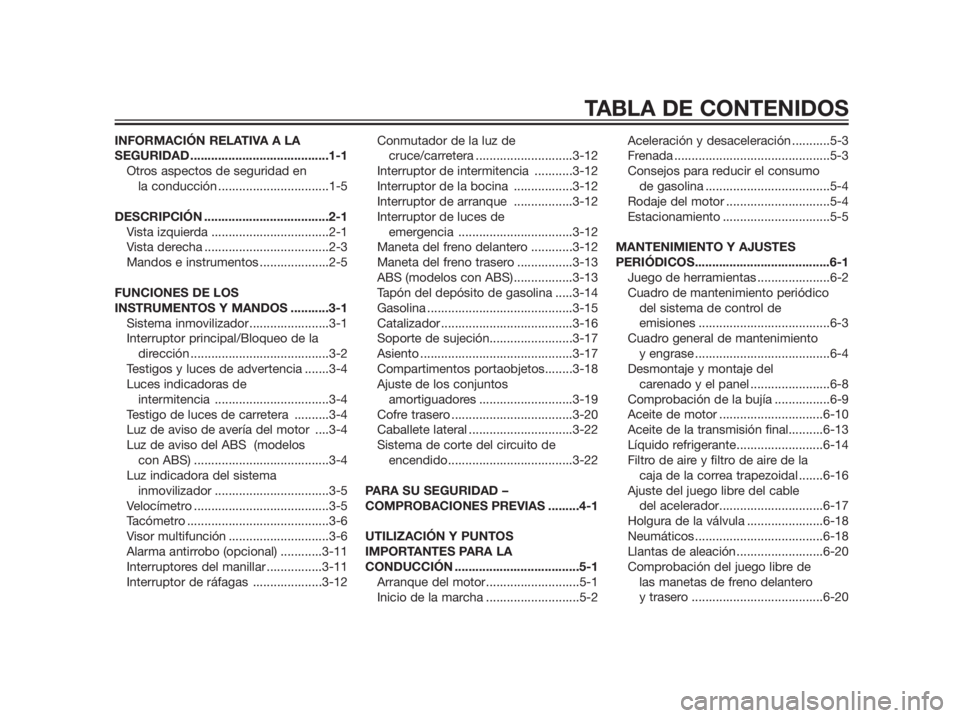 YAMAHA XMAX 125 2012  Manuale de Empleo (in Spanish) INFORMACIÓN RELATIVA A LA
SEGURIDAD ........................................1-1
Otros aspectos de seguridad en 
la conducción ................................1-5
DESCRIPCIÓN .......................