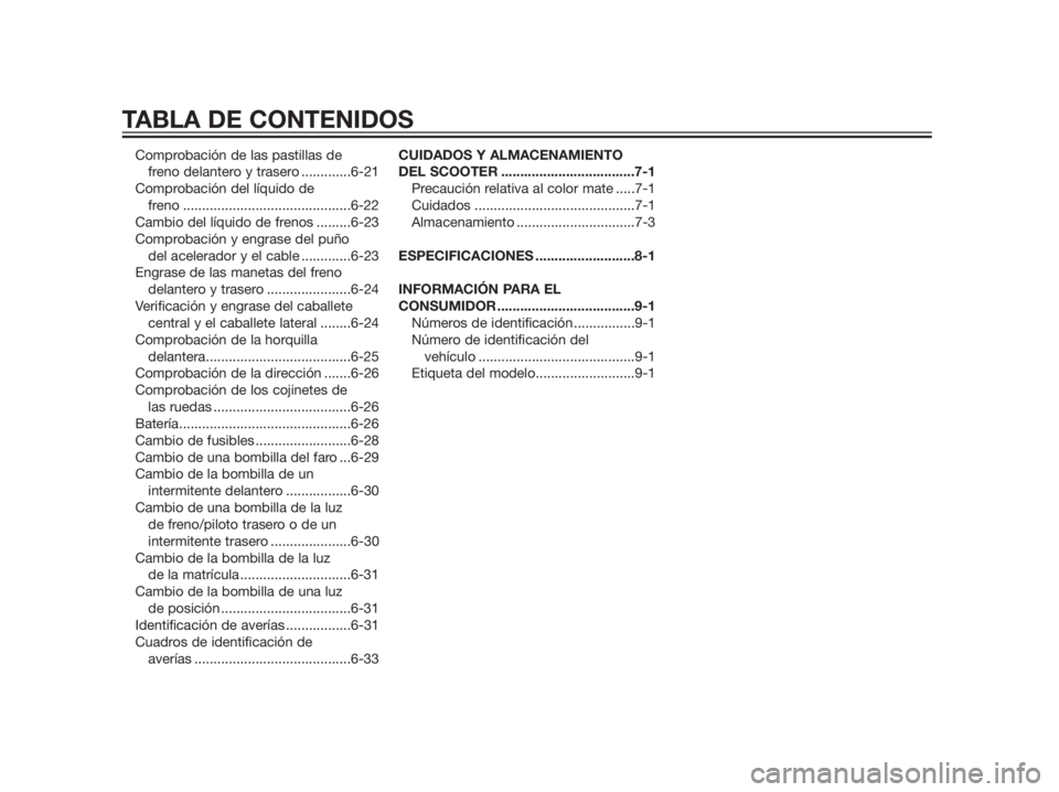 YAMAHA XMAX 125 2012  Manuale de Empleo (in Spanish) Comprobación de las pastillas de 
freno delantero y trasero .............6-21
Comprobación del líquido de 
freno ............................................6-22
Cambio del líquido de frenos .....