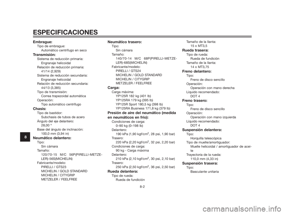 YAMAHA XMAX 125 2012  Manuale de Empleo (in Spanish) Embrague:Tipo de embrague:
Automático centrífugo en seco
Transmisión:Sistema de reducción primaria:
Engranaje helicoidal
Relación de reducción primaria:
41/14 (2,929)
Sistema de reducción secun