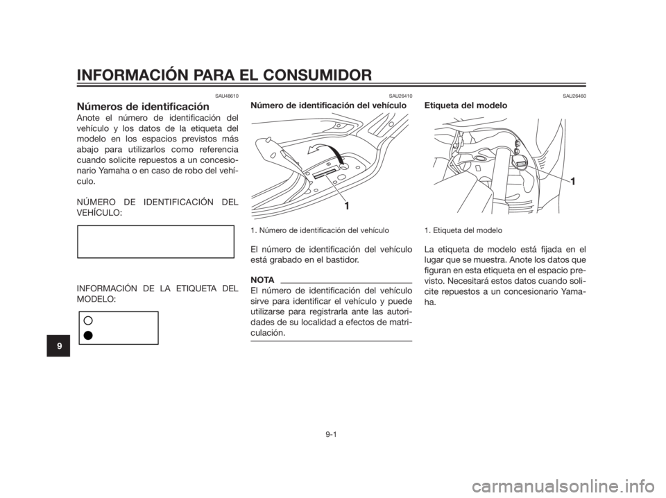 YAMAHA XMAX 125 2012  Manuale de Empleo (in Spanish) SAU48610
Números de identificación
Anote el número de identificación del
vehículo y los datos de la etiqueta del
modelo en los espacios previstos más
abajo para utilizarlos como referencia
cuand