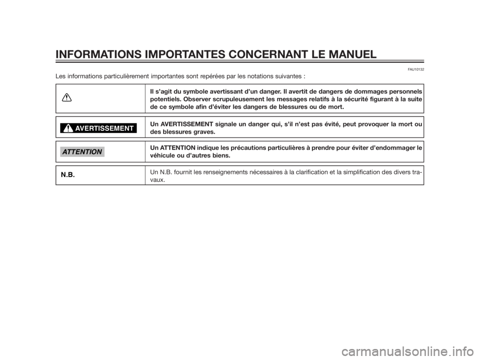 YAMAHA XMAX 125 2012  Notices Demploi (in French) FAU10132
Les informations particulièrement importantes sont repérées par les notations suivantes :
Il s’agit du symbole avertissant d’un danger. Il avertit de dangers de dommages personnels
pot