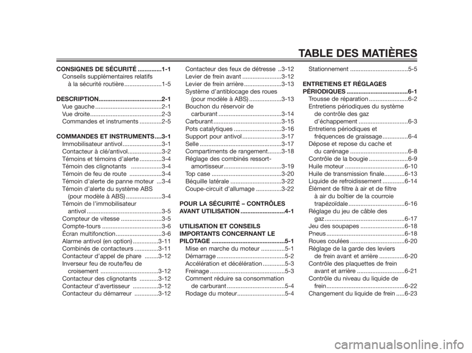 YAMAHA XMAX 125 2012  Notices Demploi (in French) CONSIGNES DE SÉCURITÉ ..............1-1
Conseils supplémentaires relatifs 
à la sécurité routière ......................1-5
DESCRIPTION.....................................2-1
Vue gauche ......