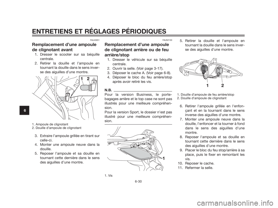 YAMAHA XMAX 125 2012  Notices Demploi (in French) FAU43051
Remplacement d’une ampoule
de clignotant avant
1. Dresser le scooter sur sa béquille
centrale.
2. Retirer la douille et l’ampoule en
tournant la douille dans le sens inver-
se des aiguil