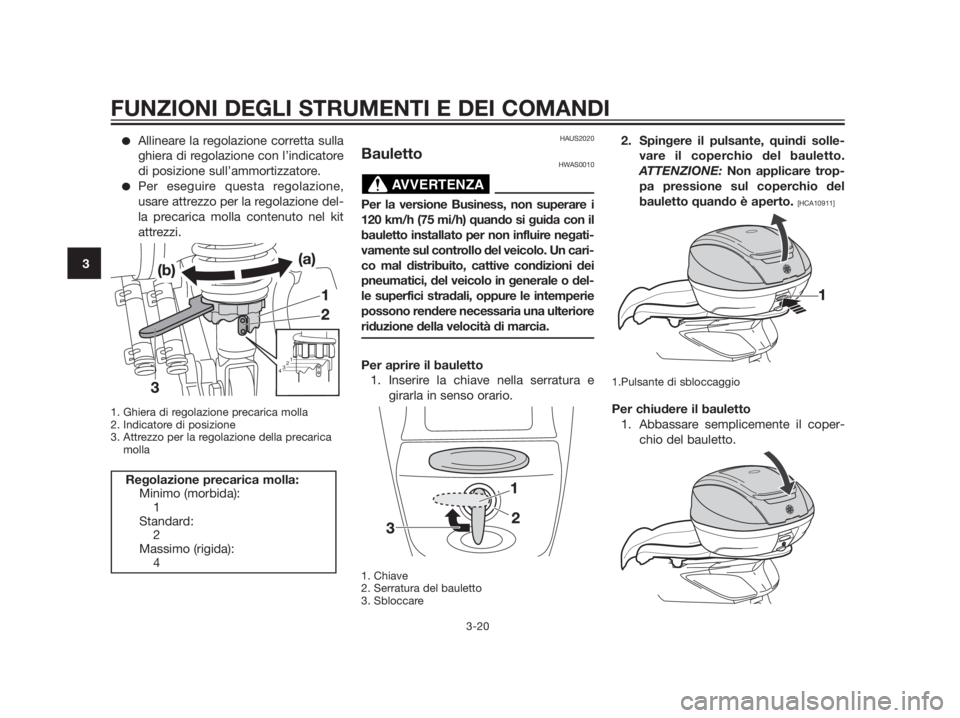 YAMAHA XMAX 125 2012  Manuale duso (in Italian) Allineare la regolazione corretta sulla
ghiera di regolazione con l’indicatore
di posizione sull’ammortizzatore.
Per eseguire questa regolazione,
usare attrezzo per la regolazione del-
la precar