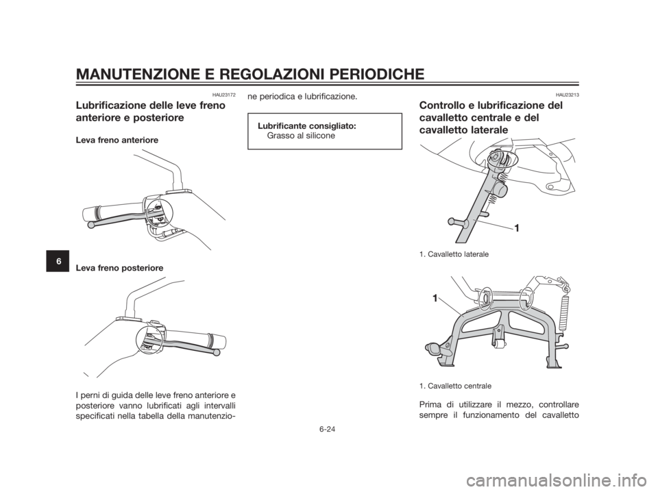 YAMAHA XMAX 125 2012  Manuale duso (in Italian) HAU23172
Lubrificazione delle leve freno
anteriore e posteriore
Leva freno anteriore
Leva freno posteriore
I perni di guida delle leve freno anteriore e
posteriore vanno lubrificati agli intervalli
sp