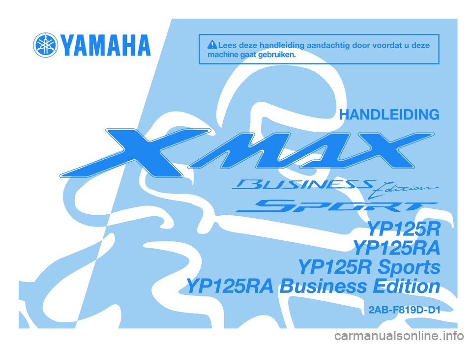 YAMAHA XMAX 125 2012  Instructieboekje (in Dutch) YP125R
YP125RA
YP125R Sports
YP125RA Business Edition
HANDLEIDING
Lees deze handleiding aandachtig door voordat u deze
machine gaat gebruiken.
39D-F819D-D4  16/11/11  10:12  Página 1
2AB-F819D-D1.ind