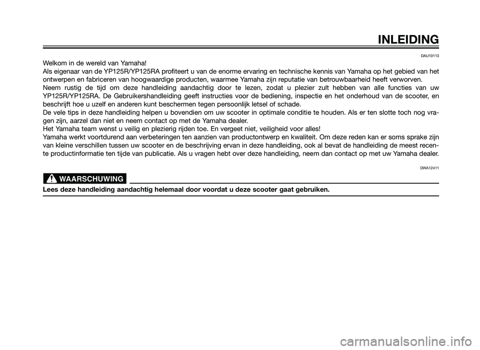 YAMAHA XMAX 125 2012  Instructieboekje (in Dutch) DAU10113
Welkom in de wereld van Yamaha!
Als eigenaar van de YP125R/YP125RA profiteert u van de enorme ervaring en technische kennis van Yamaha op het gebied van het
ontwerpen en fabriceren van hoogwa