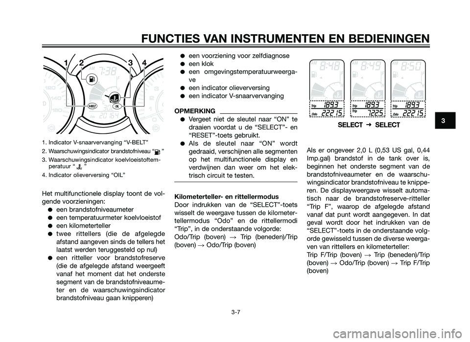 YAMAHA XMAX 125 2012 Instructieboekje (in Dutch) 1. Indicator V-snaarvervanging “V-BELT”
2. Waarschuwingsindicator brandstofniveau “ ”
3. Waarschuwingsindicator koelvloeistoftem- peratuur “ ”
4. Indicator olieverversing “OIL”
Het mu YAMAHA XMAX 125 2012 Instructieboekje (in Dutch) 1. Indicator V-snaarvervanging “V-BELT”
2. Waarschuwingsindicator brandstofniveau “ ”
3. Waarschuwingsindicator koelvloeistoftem- peratuur “ ”
4. Indicator olieverversing “OIL”
Het mu