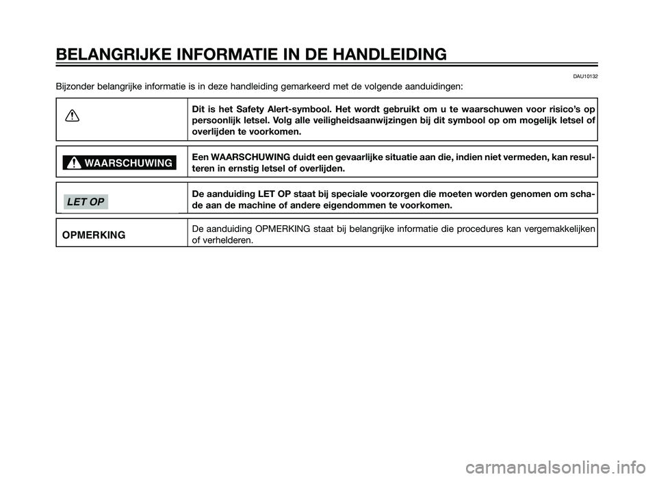 YAMAHA XMAX 125 2012  Instructieboekje (in Dutch) DAU10132
Bijzonder belangrijke informatie is in deze handleiding gemarkeerd met de volgende aanduidingen:Dit is het Safety Alert-symbool. Het wordt gebruikt om u te waarschuwen voor risico’s op
pers